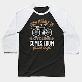 Good Morale In Cycling Comes From Good Legs Baseball T-Shirt